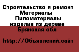 Строительство и ремонт Материалы - Пиломатериалы,изделия из дерева. Брянская обл.
